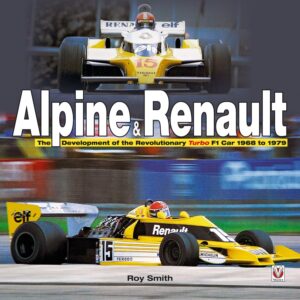 Alpine & Renault The Development of the Revolutionary Turbo F1 Car 1968 to 1979
